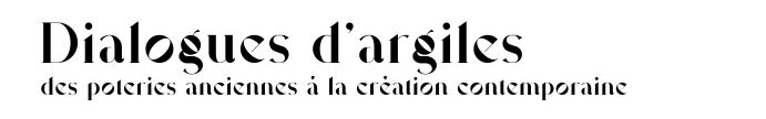 Titre Dialogues d'argiles, des poteries anciennes à la création contemporaine