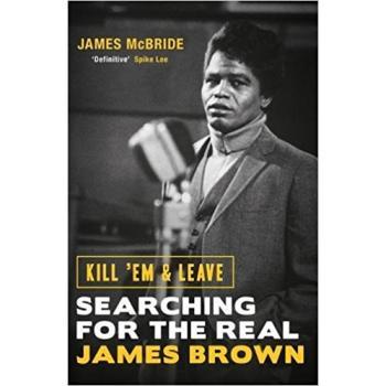 Kill 'Em & Leave : Searching for the Real James Brown / James McBride | McBride, James (1957-....). Auteur