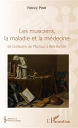 Les musiciens, la maladie et la médecine : De Guillaume de Machaut à Béla Bartok / Patrice Pinet | Pinet, Patrice (1954-....). Auteur
