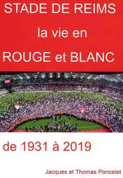 Stade de Reims, la vie en rouge et blanc : de 1931 à 2019 / Jacques et Thomas Poncelet | Poncelet, Jacques. Auteur