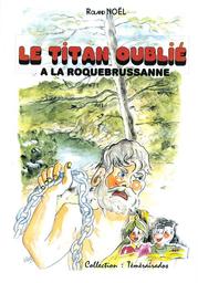 Le titan oublié : à la Roquebrussanne / Roland Noël | Noël, Roland (1936-....). Auteur