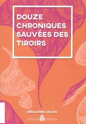 Douze chroniques sauvées des tiroirs / Géraldine Jaujou | Jaujou, Géraldine (1974-....). Auteur