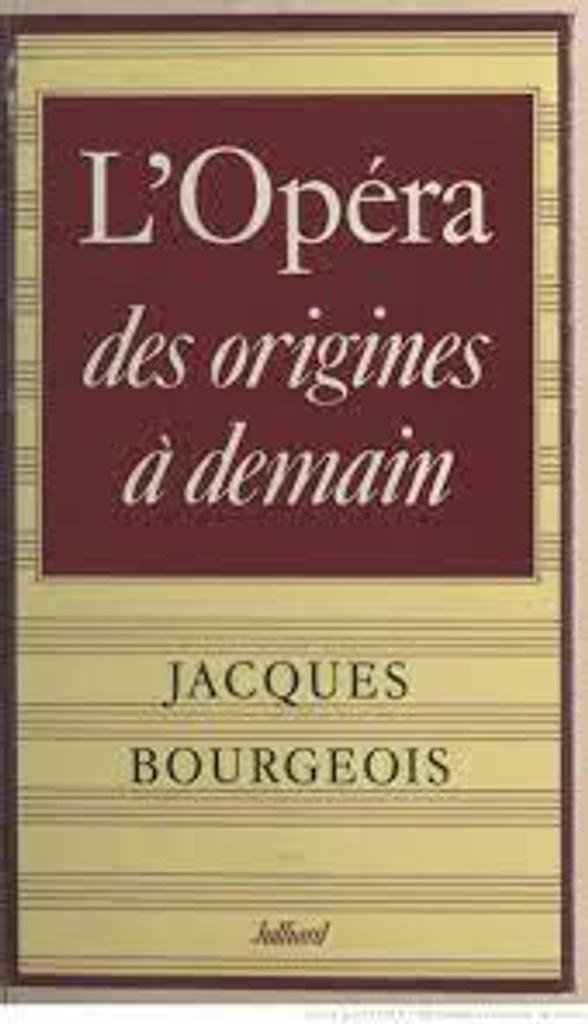 L'Opéra : des origines à demain / Jacques Bourgeois | Bourgeois, Jacques (1918-1996). Auteur