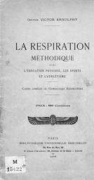 La respiration méthodique dans l'éducation physique, les sports et l'athlétisme : cours complet de gymnastique respiratoire / Docteur Victor Arnulphy | Arnulphy, Victor