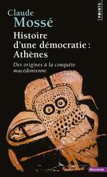 Histoire d'une démocratie : Athènes : des origines à la conquête macédonienne / Claude Mossé | Mossé, Claude (1924-2022). Auteur