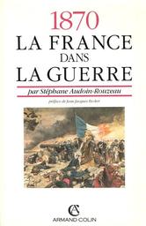 1870 : la France dans la guerre / par Stéphane Audoin-Rouzeau | Audoin-Rouzeau, Stéphane (1955-....). Auteur