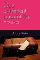 Que lentement passent les heures : roman / Jackie Weiss | Weiss, Jackie (1955-....)