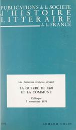 Les Ecrivains français devant la Guerre de 1870 et devant la Commune / Colloque [de la Soc. d'hist. litt. de la France]. 7 nov. 1970 | 