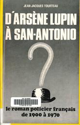 D'Arsène Lupin à San - Antonio : le roman policier français de 1900 à 1970 / Jean - Jacques Tourteau,... | Tourteau, Jean-Jacques