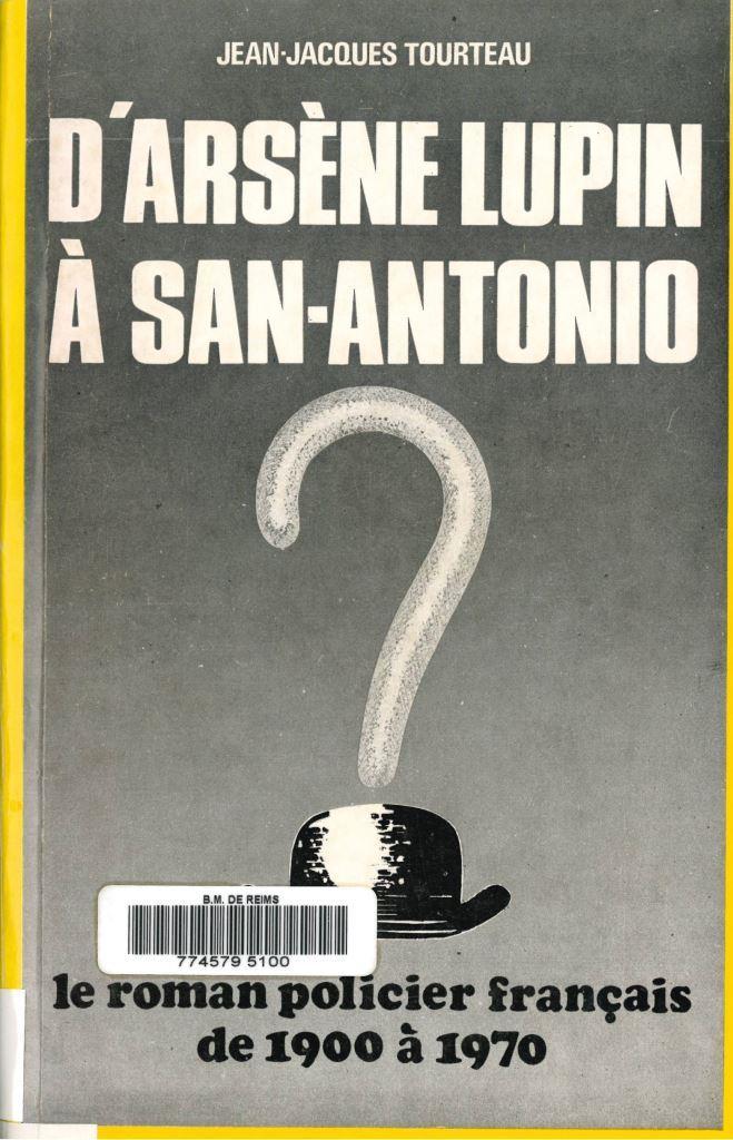 D'Arsène Lupin à San - Antonio : le roman policier français de 1900 à 1970 / Jean - Jacques Tourteau,... | Tourteau, Jean-Jacques