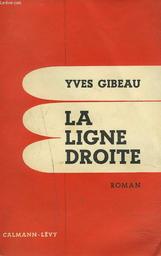 La ligne droite : roman / Yves Gibeau | Gibeau, Yves (1916-1994)