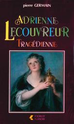 Adrienne Le Couvreur : tragédienne / Pierre Germain | Germain, Pierre (19..-....) - historien