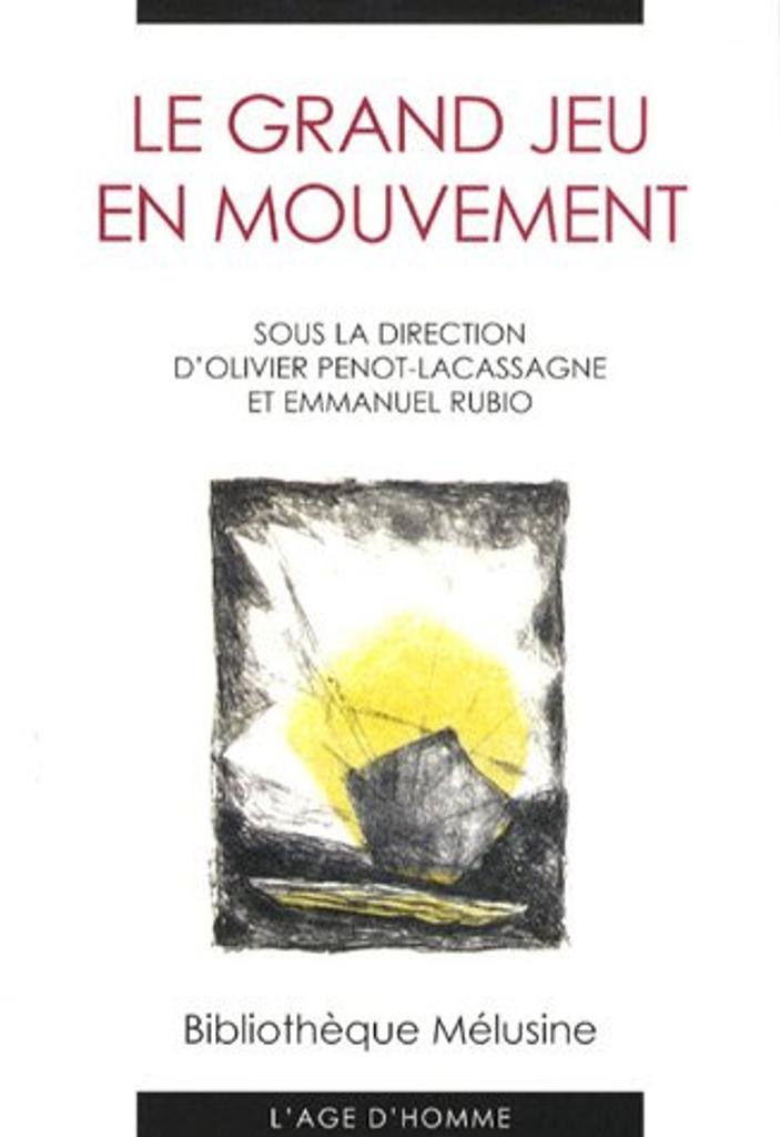 Le Grand Jeu en mouvement : actes du colloque de Reims / réunis par Olivier Penot-Lacassagne et Emmanuel Rubio | 