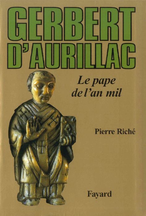 Gerbert d'Aurillac : le Pape de l'an Mil / Pierre Riché | Riché, Pierre (1921-2019). Auteur
