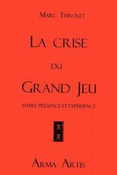 La Crise du Grand Jeu : entre présence et expérience / Marc Thivolet | Thivolet, Marc. Auteur