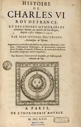 Histoire de Charles VI et des choses mémorables durant 42 années de son règne... par Jean Juvénal des Ursins, Archevêque de Reims. Augmentée de plusieurs Mémoires par Denis Godefroy,... | Juvénal des Ursins, Jean (1388-1473)