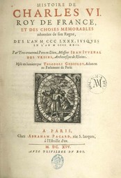 Histoire de Charles VI et des choses mémorables durant 42 années de son règne / par Jean Juvénal des Ursins, Archevêque de Reims | Juvénal des Ursins, Jean (1388-1473)