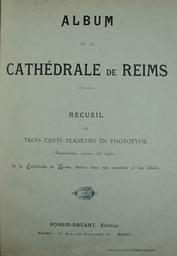 Album de la cathédrale de Reims : recueil de trois cents [300] planches en phototypie représentant environ 500 sujets de la cathédrale de Reims, étudiée dans son ensemble et ses détails / [Photypies Ponsin-Druart] | Ponsin-Druart. Photographe