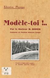 Modèle-toi !... : cours moyen d'éducation physique : l'efficacité par la correction, développement du sens musculaire / par le Docteur M. Didier, fondateur de l'Institut Naturiste d'Alger | Didier, Maurice - Docteur