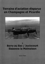 Terrains d'aviation disparus en Champagne et Picardie.... 2, Berry au Bac, Juvincourt, A-62, Sissonne la Malmaison / Patrick Potier | Potier, Patrick