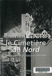 Le cimetière du Nord : Deux siècles d'histoire rémoise / Alphonse Rocha | Rocha, Alphonse