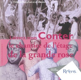 Laissez-vous conter le chantier de l'étage de la grande rose / Ville de Reims, Culture et Patrimoine | Ville de Reims (Marne)