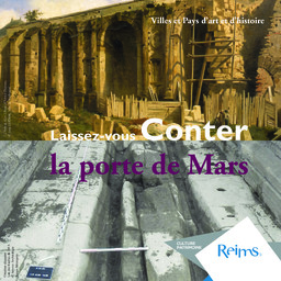 Laissez-vous conter la porte de Mars / Ville de Reims, Culture et Patrimoine | Ville de Reims (Marne)