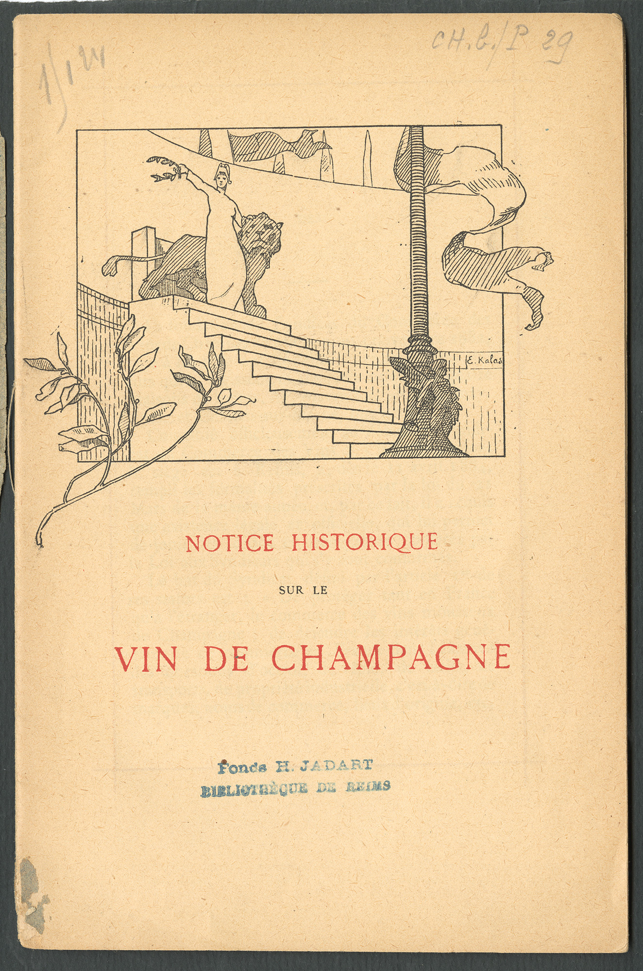 <i>Notice historique sur le Vin de Champagne</i>, Syndicat du commerce des vins de Champagne. Epernay, Bonnedame, 1889. Illustré par Ernest Kalas à l'occasion de l'Exposition Universelle de 1889.  CH B P 29 